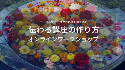 無料オンラインワークショップ【アーユルヴェーダセラピストのための伝わる講座の作り方】