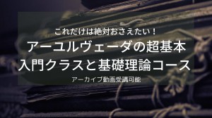 アーユルヴェーダの超基本 入門クラスと基礎理論コース